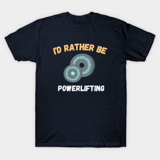 I'd rather be powerlifting Plates T-Shirt